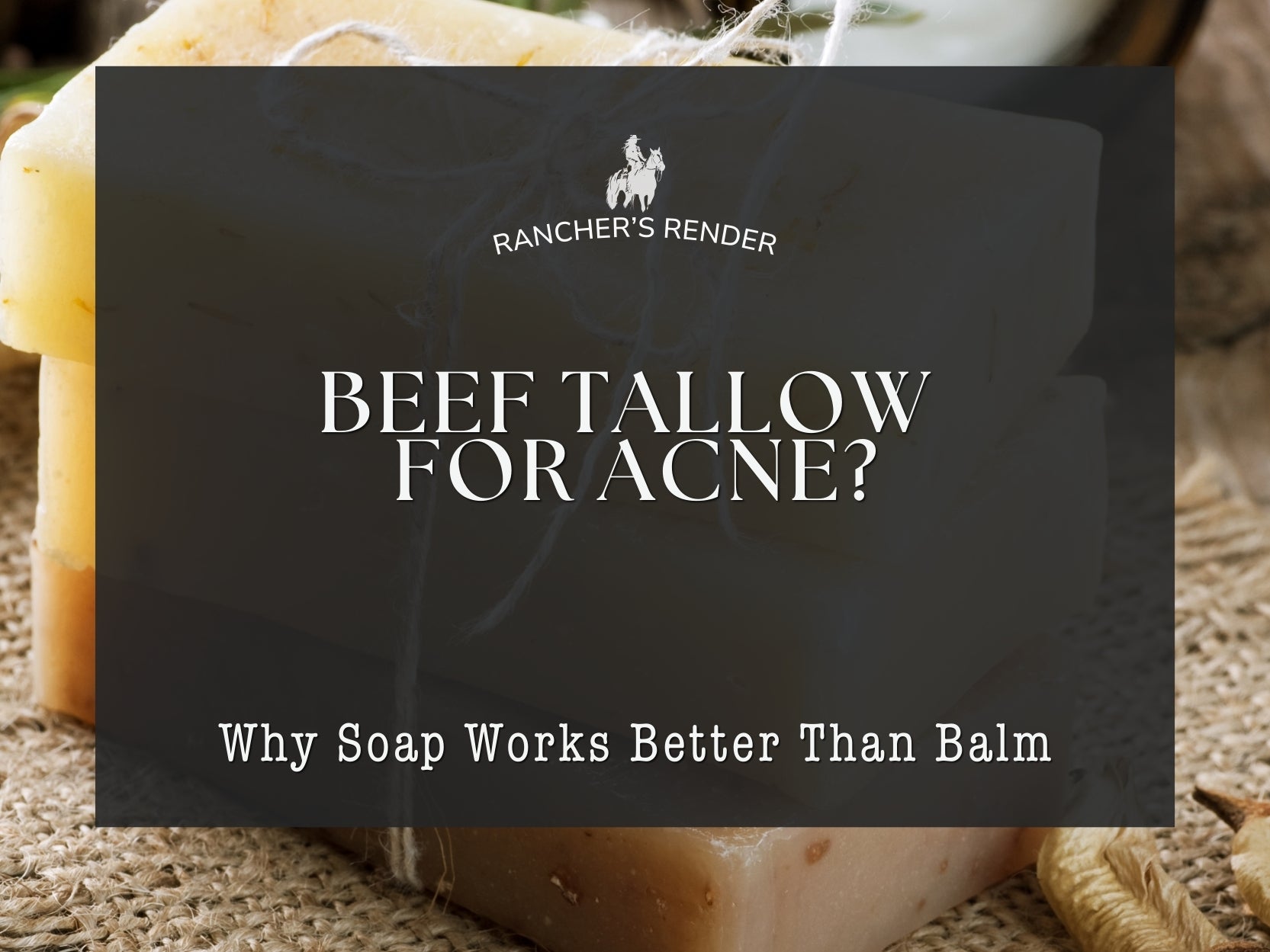 Beef Tallow for Acne: Why Soap Works Better Than Balm
